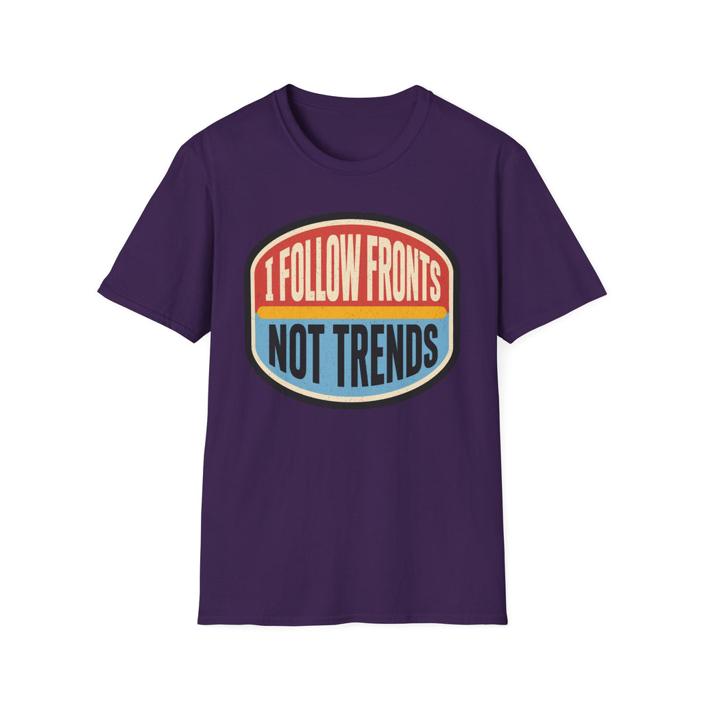 I Follow Fronts, Not Trends T-Shirt