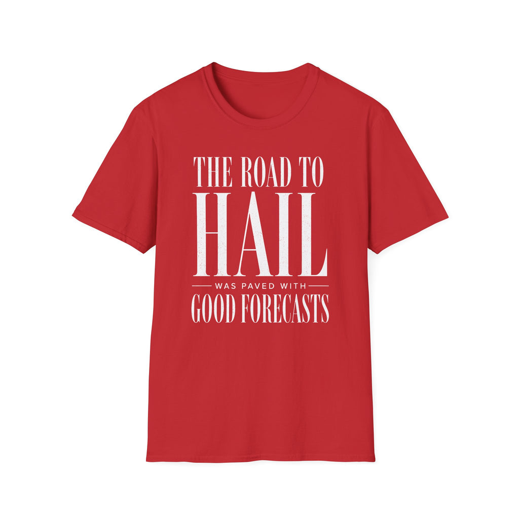 The Road to Hail Was Paved With Good Forecasts T-Shirt