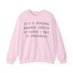 It's a Personal Weather Station of Course I Take It Personally Crewneck