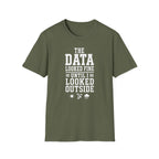 The Data Looked Fine Until I Looked Outside T-Shirt