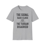 The Signal Said Close the Terrain Disagreed T-Shirt