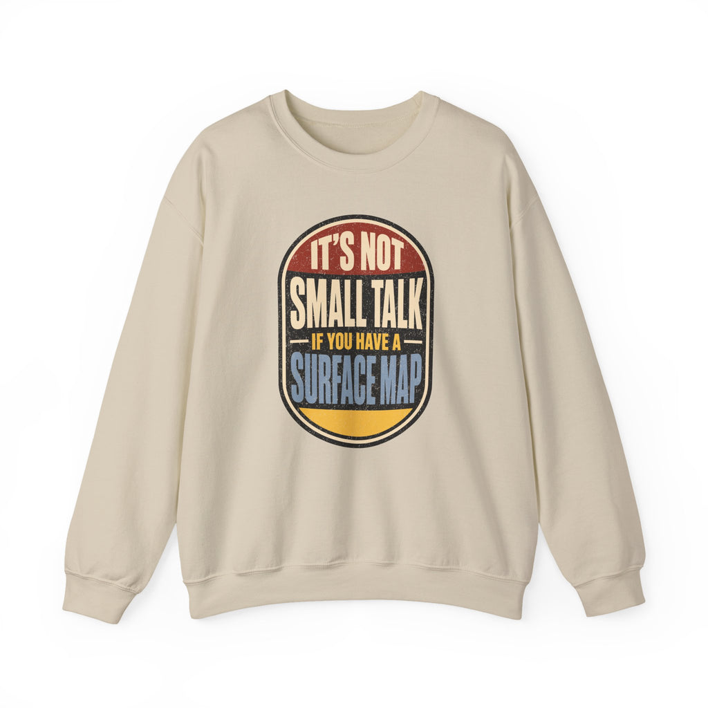 It's Not Small Talk If You Have a Surface Map Crewneck