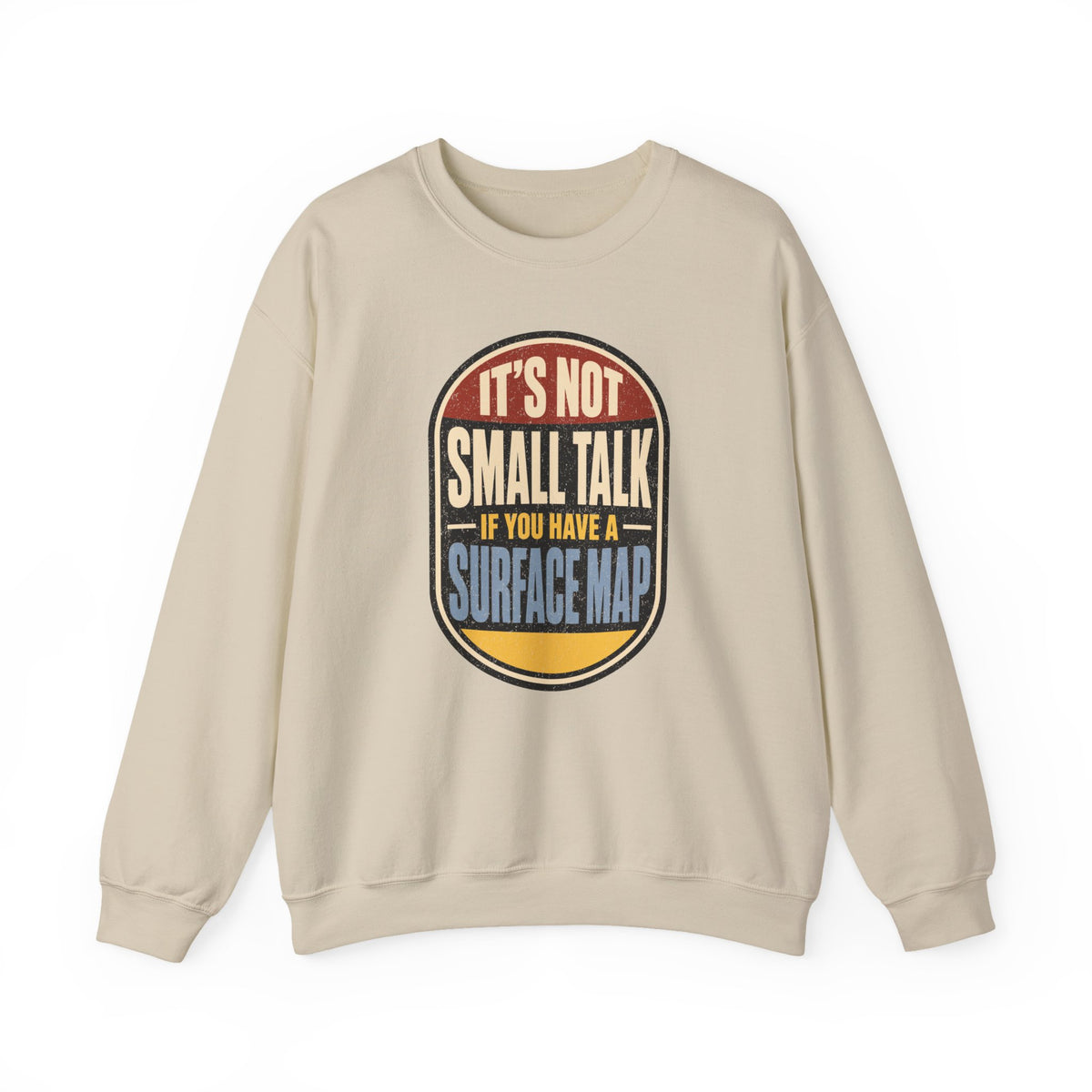 It's Not Small Talk If You Have a Surface Map Crewneck