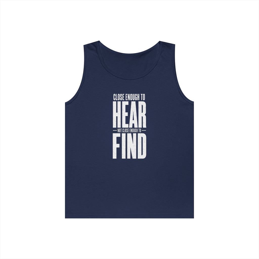 Close Enough to Hear Not Close Enough to Find Tank Top