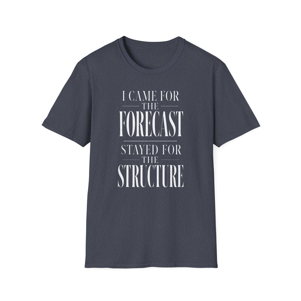 I Came for the Forecast Stayed for the Structure T-Shirt