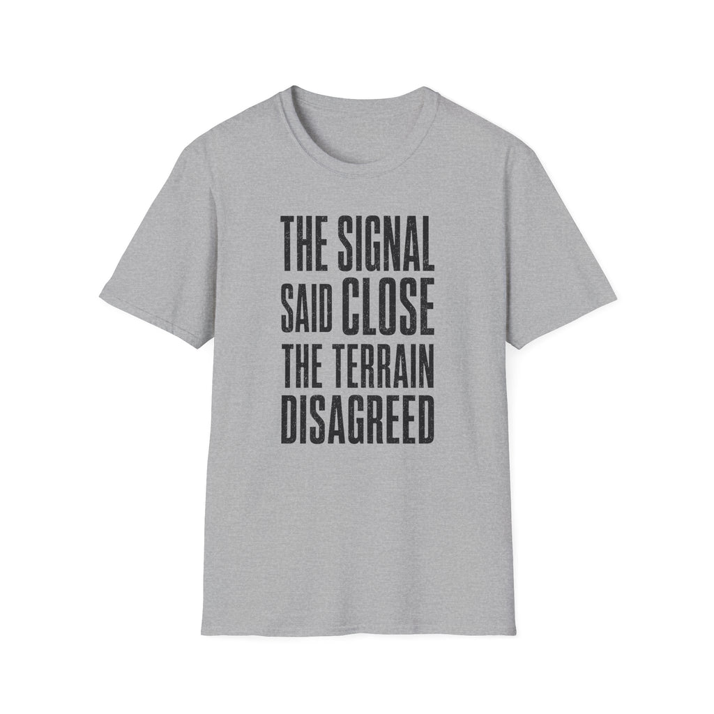 The Signal Said Close the Terrain Disagreed T-Shirt