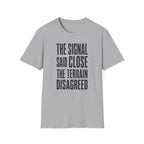 The Signal Said Close the Terrain Disagreed T-Shirt