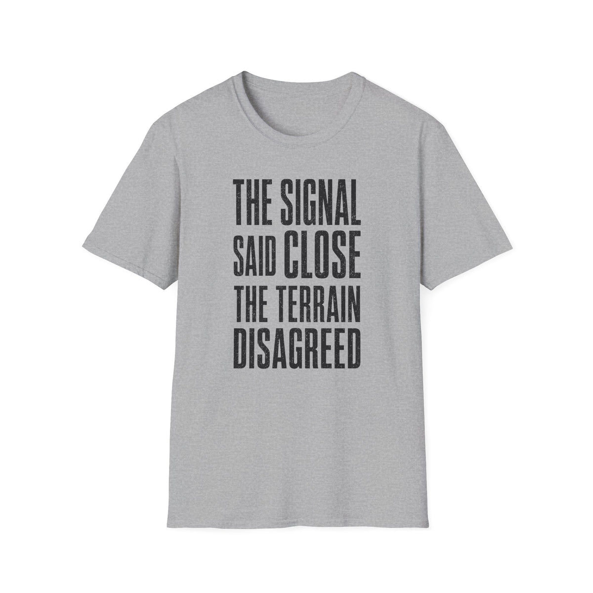 The Signal Said Close the Terrain Disagreed T-Shirt