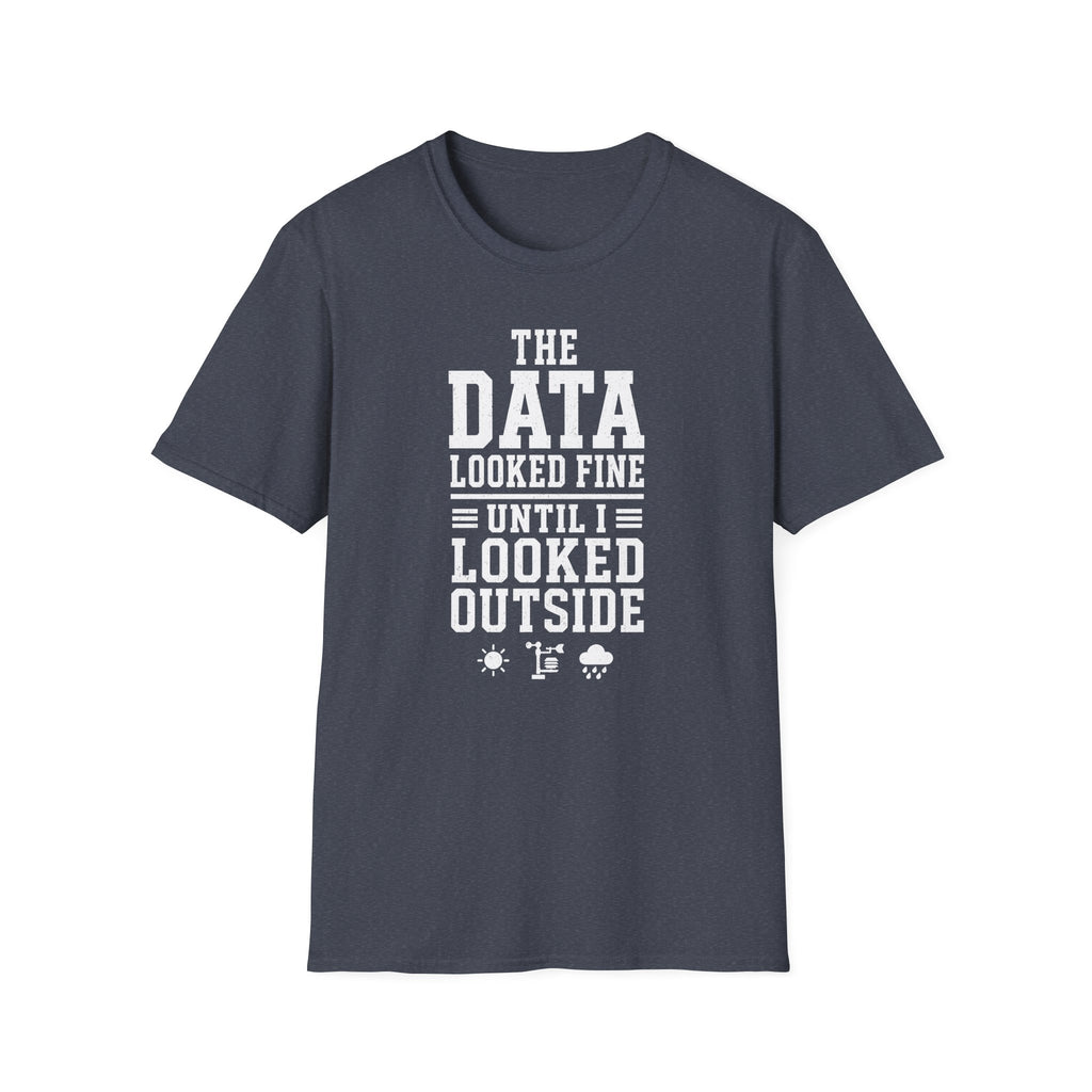 The Data Looked Fine Until I Looked Outside T-Shirt