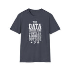 The Data Looked Fine Until I Looked Outside T-Shirt