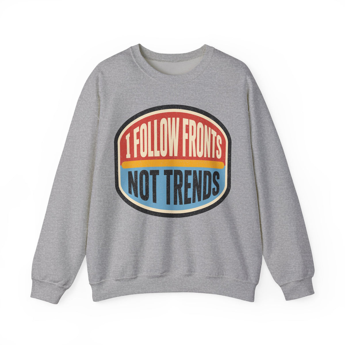 I Follow Fronts, Not Trends Crewneck