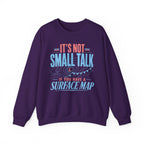 It's Not Small Talk if You Have a Surface Map Crewneck
