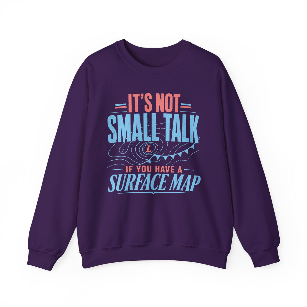 It's Not Small Talk if You Have a Surface Map Crewneck