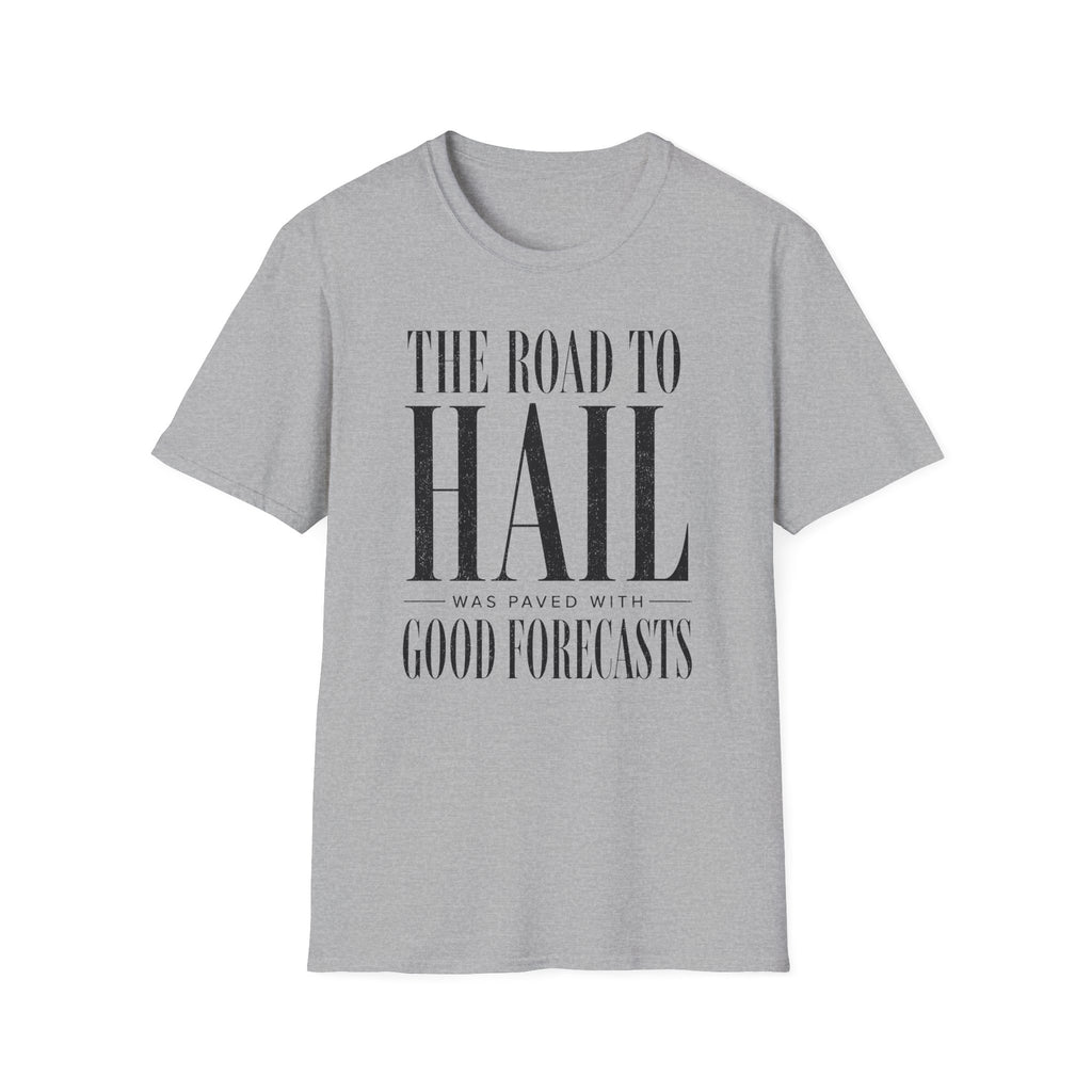 The Road to Hail Was Paved With Good Forecasts T-Shirt