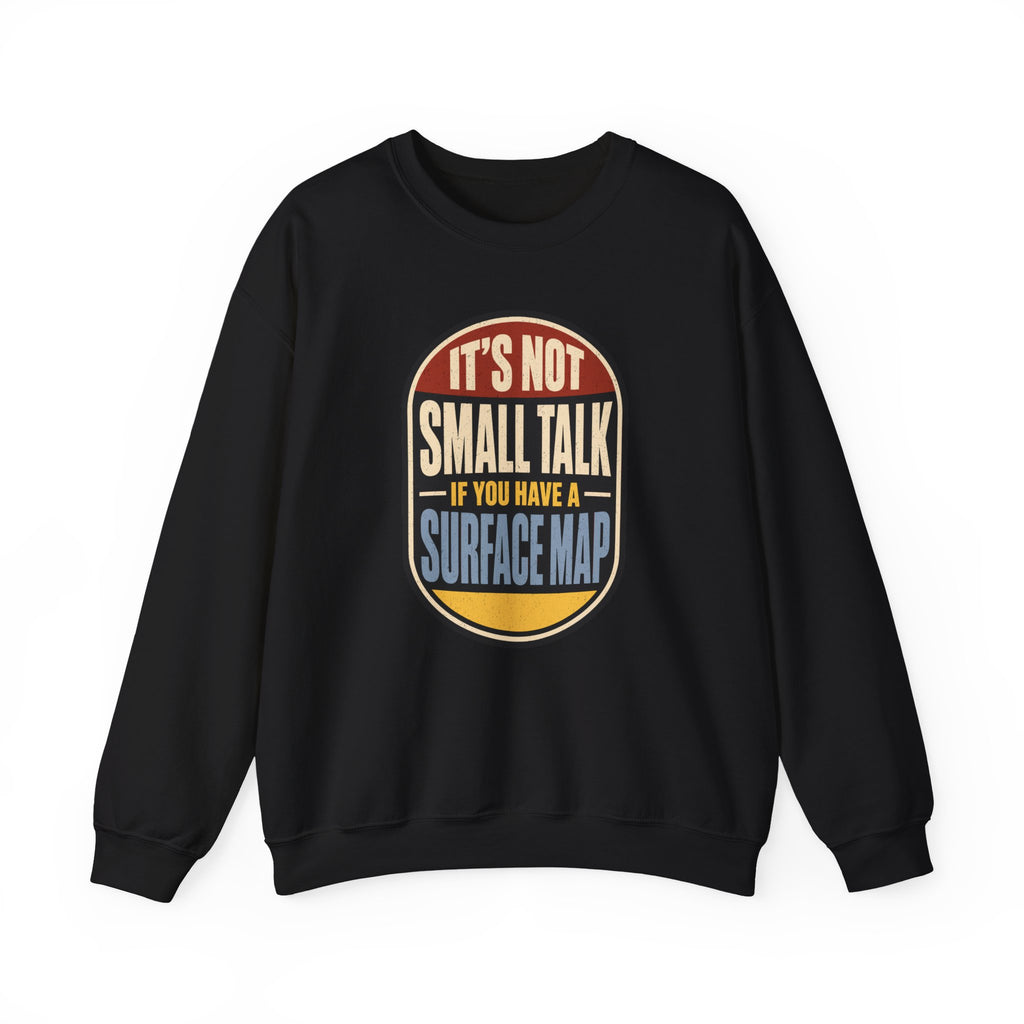 It's Not Small Talk If You Have a Surface Map Crewneck