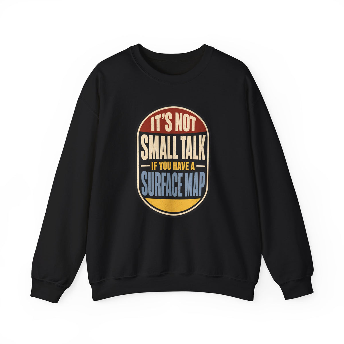 It's Not Small Talk If You Have a Surface Map Crewneck