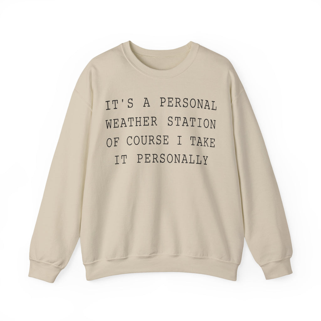 It's a Personal Weather Station of Course I Take It Personally Crewneck