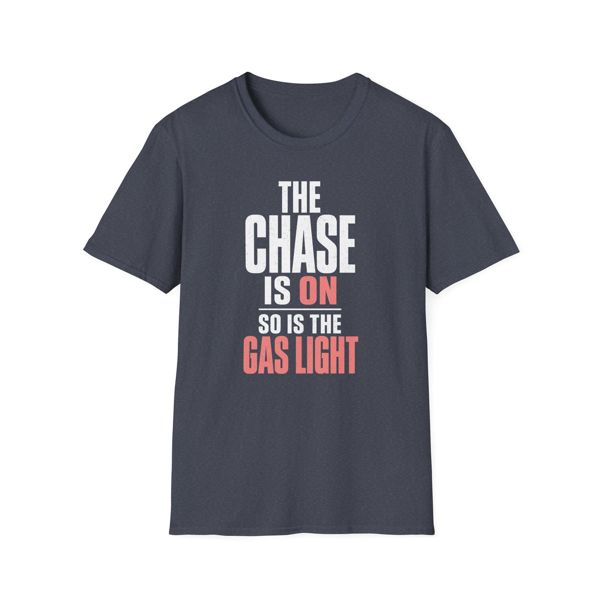 The Chase Is On, So Is the Gas Light T-Shirt