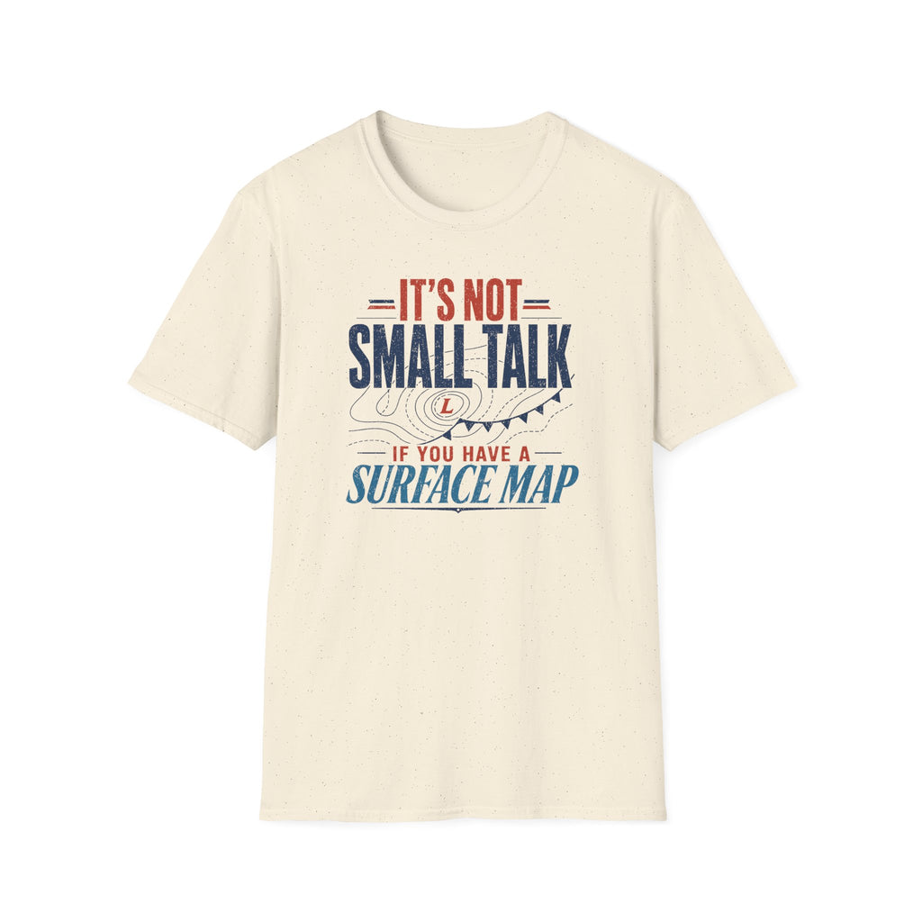 It's Not Small Talk if You Have a Surface Map T-Shirt