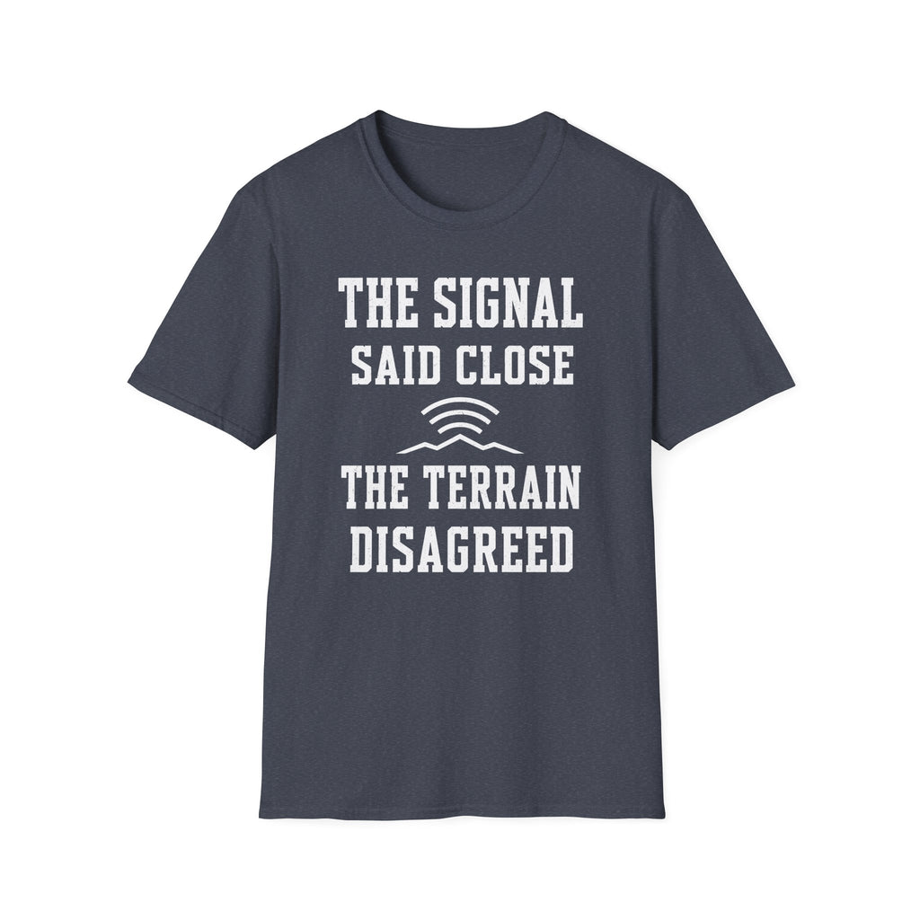 The Signal Said Close the Terrain Disagreed T-Shirt