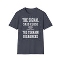 The Signal Said Close the Terrain Disagreed T-Shirt