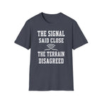 The Signal Said Close the Terrain Disagreed T-Shirt
