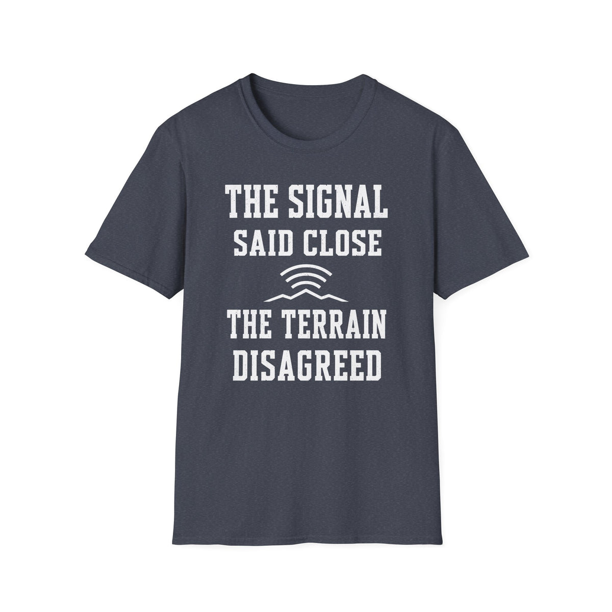 The Signal Said Close the Terrain Disagreed T-Shirt