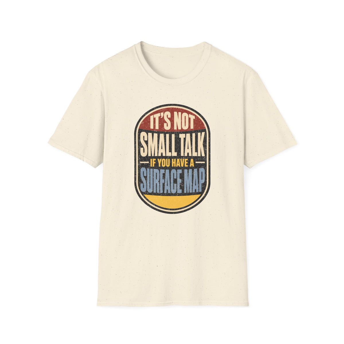 It's Not Small Talk If You Have a Surface Map T-Shirt