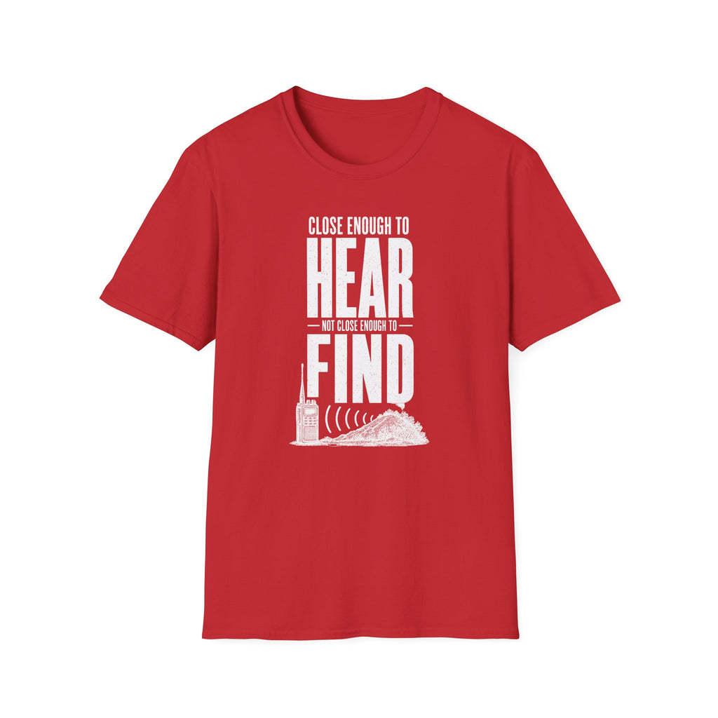 Close Enough to Hear Not Close Enough to Find T-Shirt