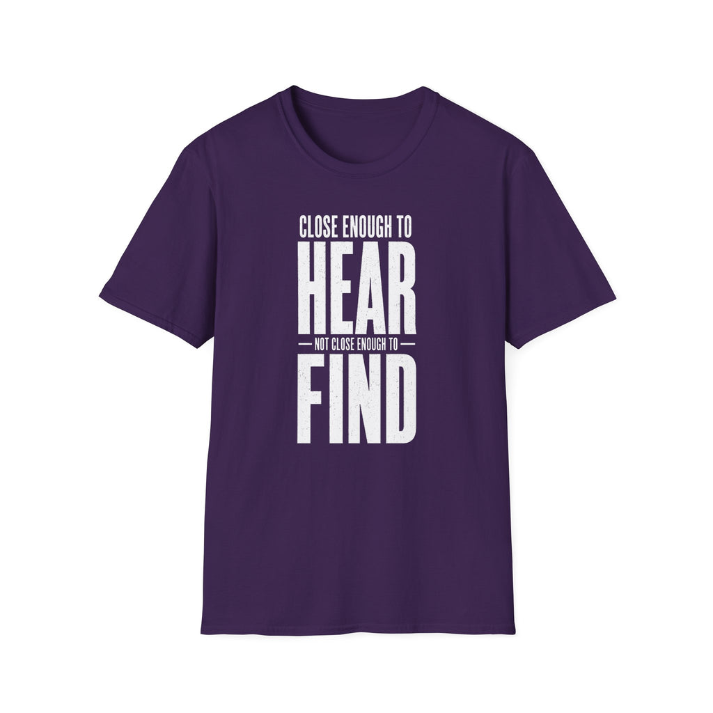 Close Enough to Hear Not Close Enough to Find T-Shirt