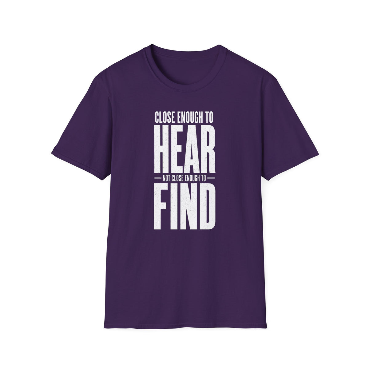 Close Enough to Hear Not Close Enough to Find T-Shirt