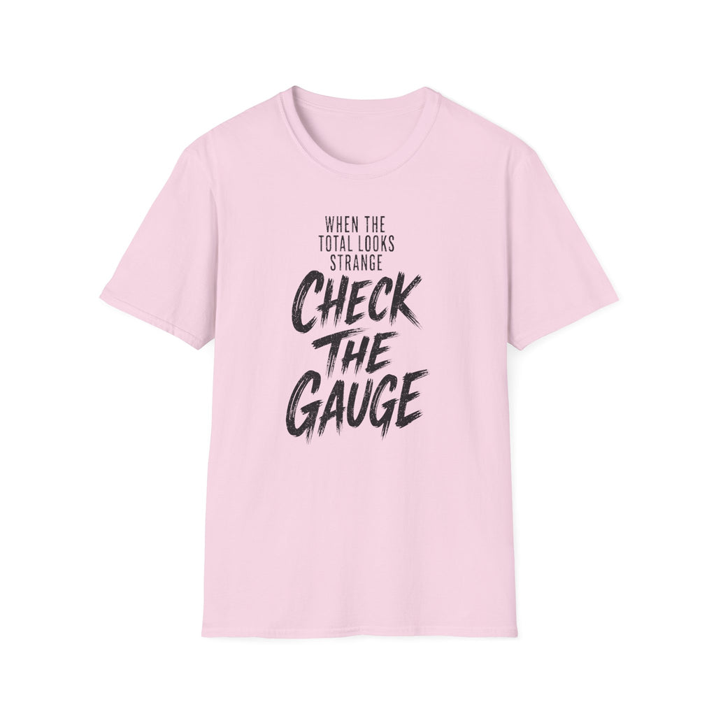 When the Total Looks Strange Check the Gauge T-Shirt