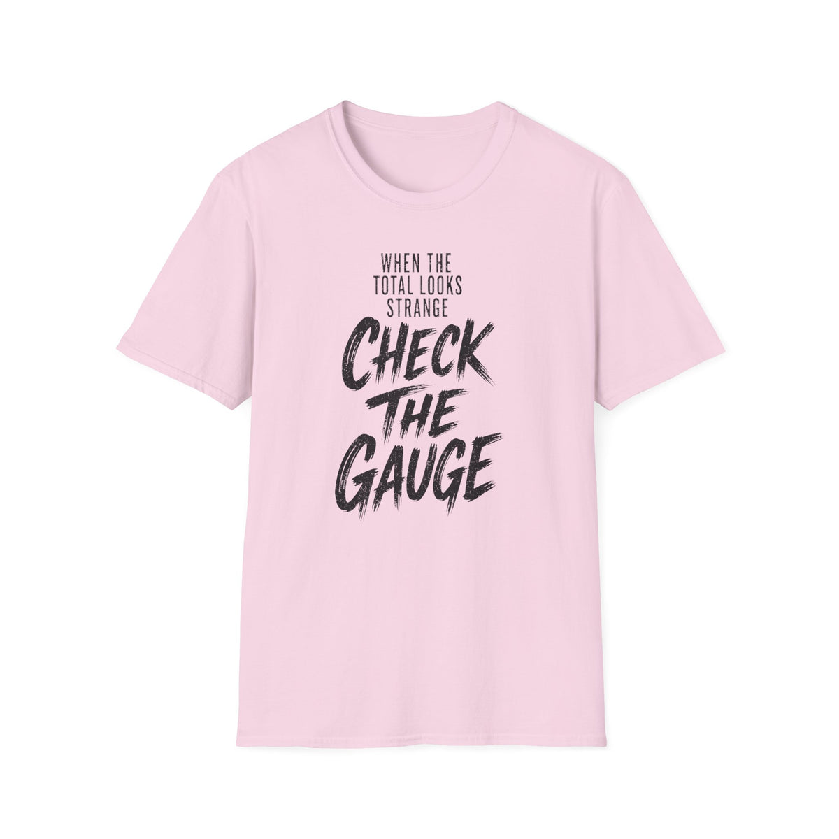 When the Total Looks Strange Check the Gauge T-Shirt