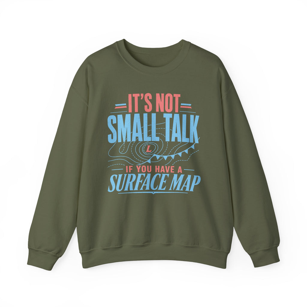 It's Not Small Talk if You Have a Surface Map Crewneck