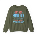 It's Not Small Talk if You Have a Surface Map Crewneck