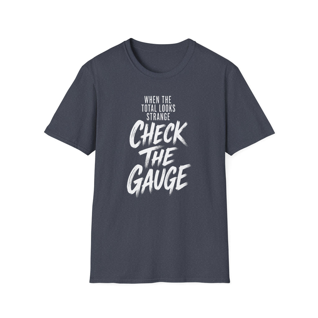 When the Total Looks Strange Check the Gauge T-Shirt