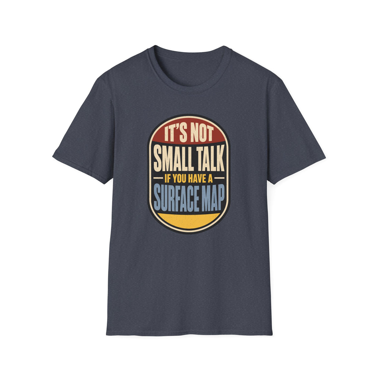 It's Not Small Talk If You Have a Surface Map T-Shirt