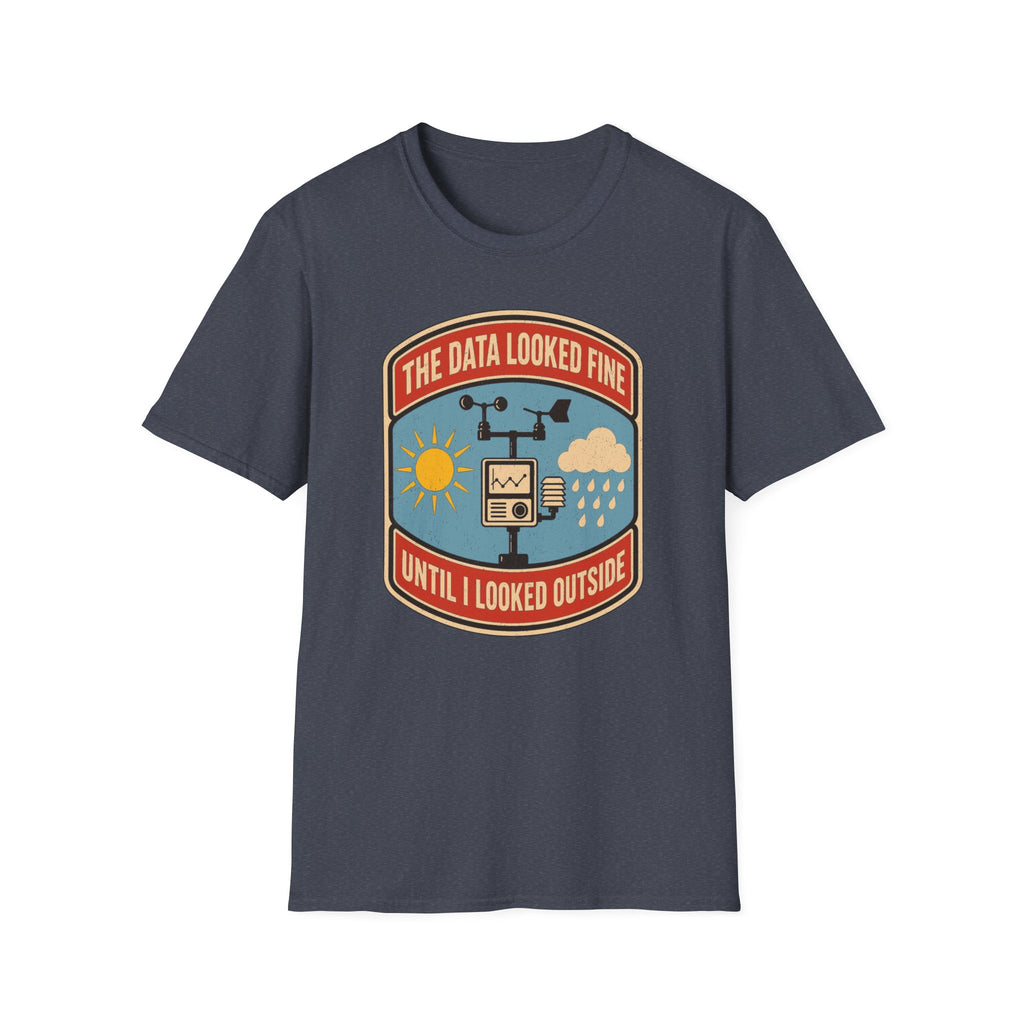 The Data Looked Fine Until I Looked Outside T-Shirt
