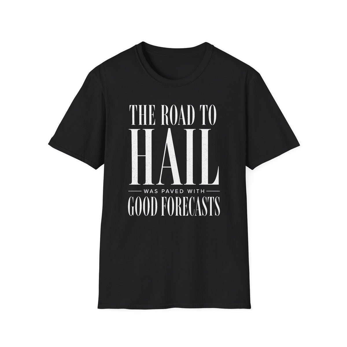 The Road to Hail Was Paved With Good Forecasts T-Shirt
