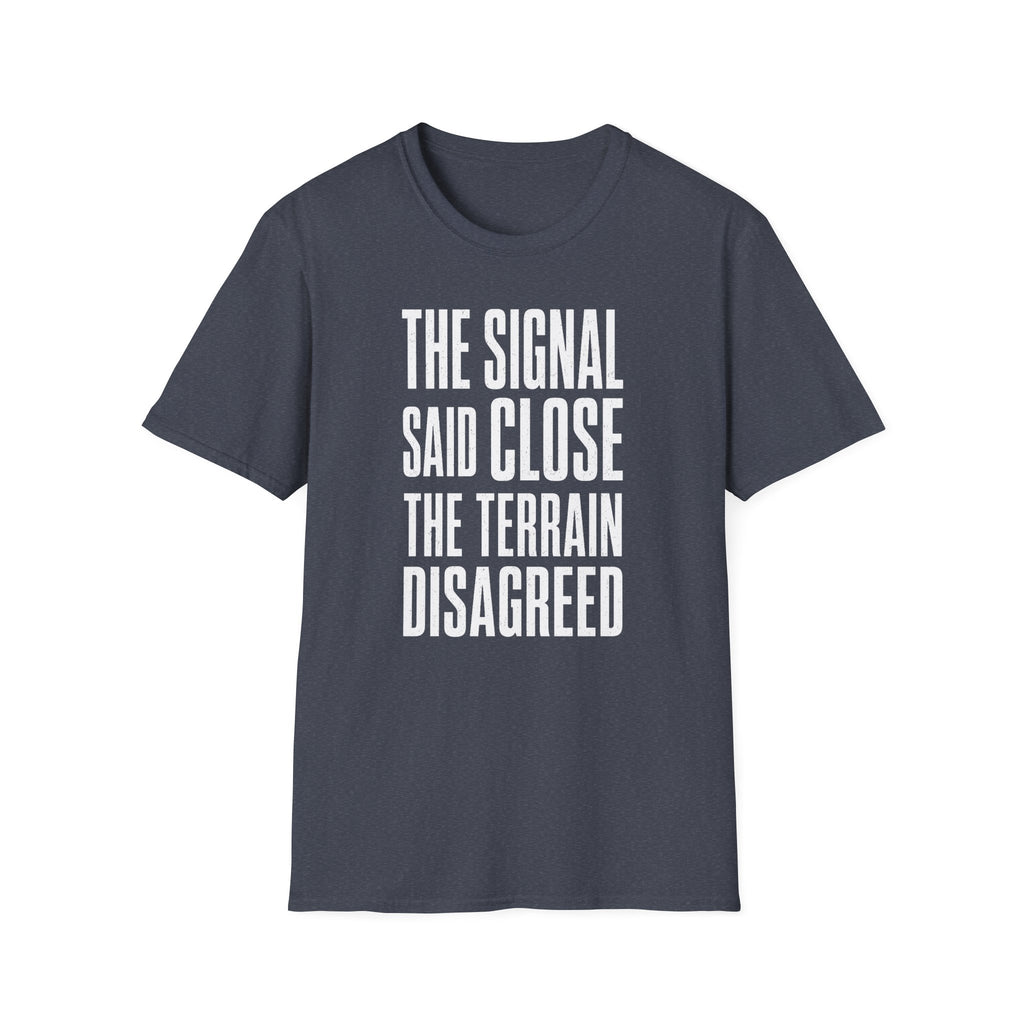 The Signal Said Close the Terrain Disagreed T-Shirt