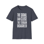The Signal Said Close the Terrain Disagreed T-Shirt