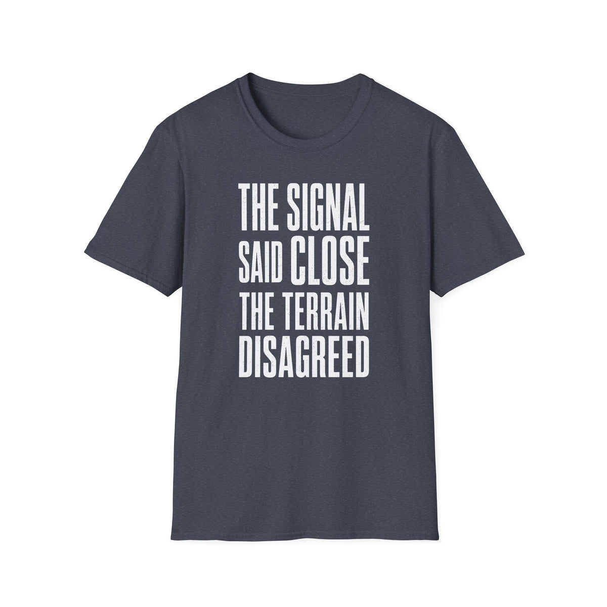 The Signal Said Close the Terrain Disagreed T-Shirt