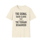 The Signal Said Close the Terrain Disagreed T-Shirt