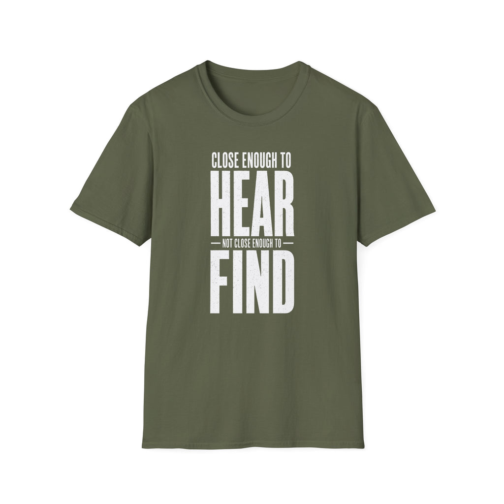 Close Enough to Hear Not Close Enough to Find T-Shirt