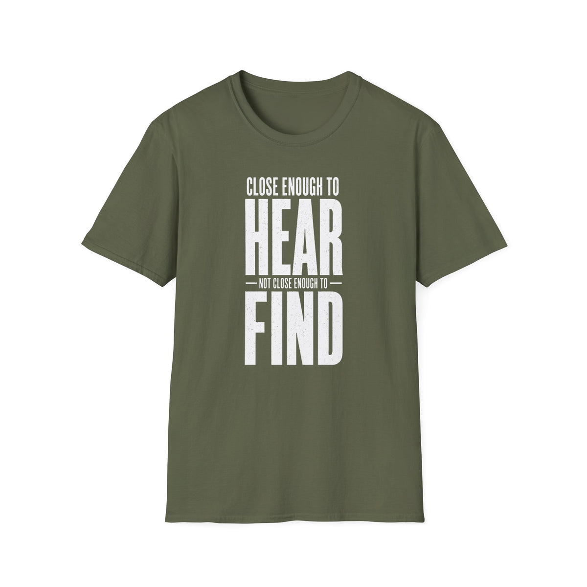 Close Enough to Hear Not Close Enough to Find T-Shirt