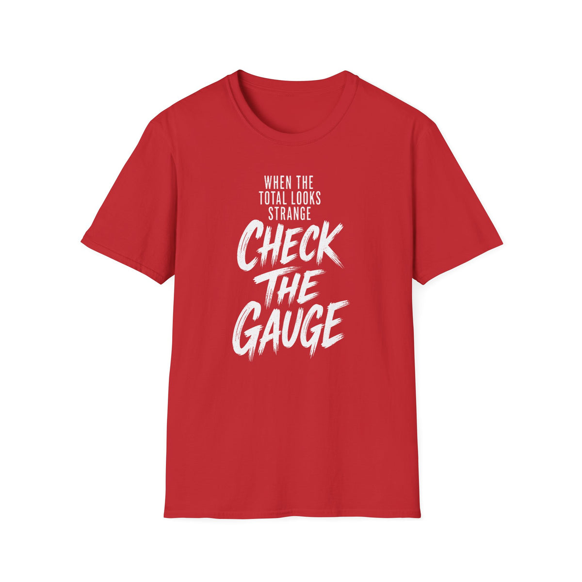 When the Total Looks Strange Check the Gauge T-Shirt