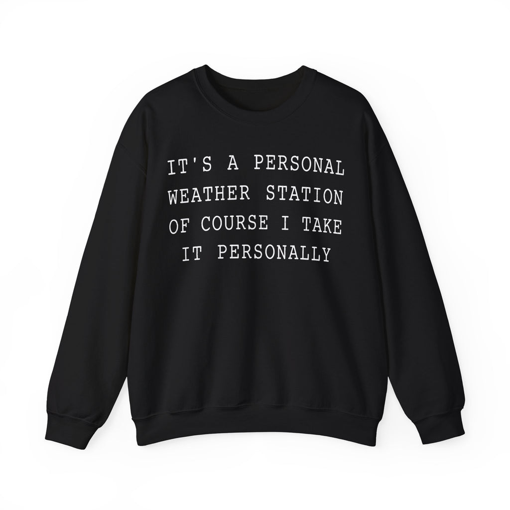 It's a Personal Weather Station of Course I Take It Personally Crewneck