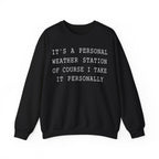 It's a Personal Weather Station of Course I Take It Personally Crewneck