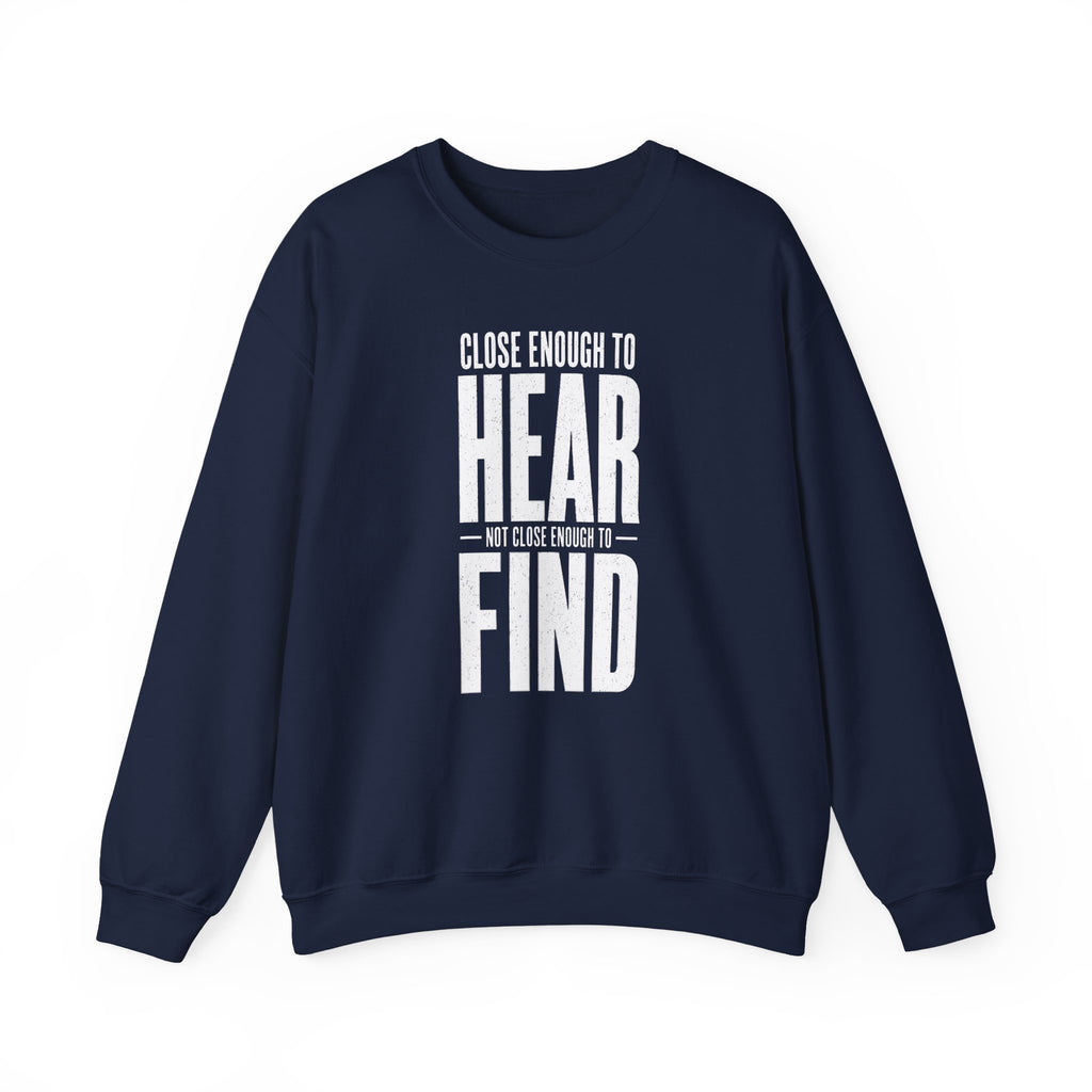 Close Enough to Hear Not Close Enough to Find Crewneck