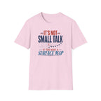 It's Not Small Talk if You Have a Surface Map T-Shirt